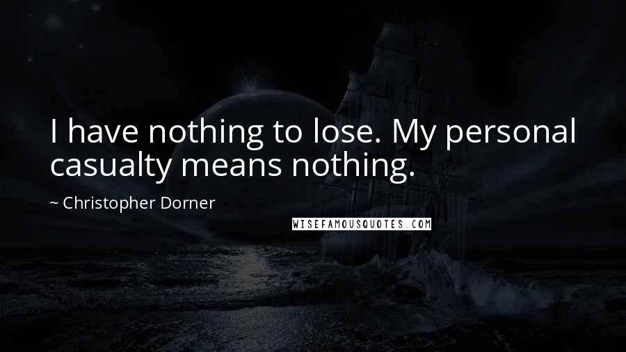 Christopher Dorner Quotes: I have nothing to lose. My personal casualty means nothing.