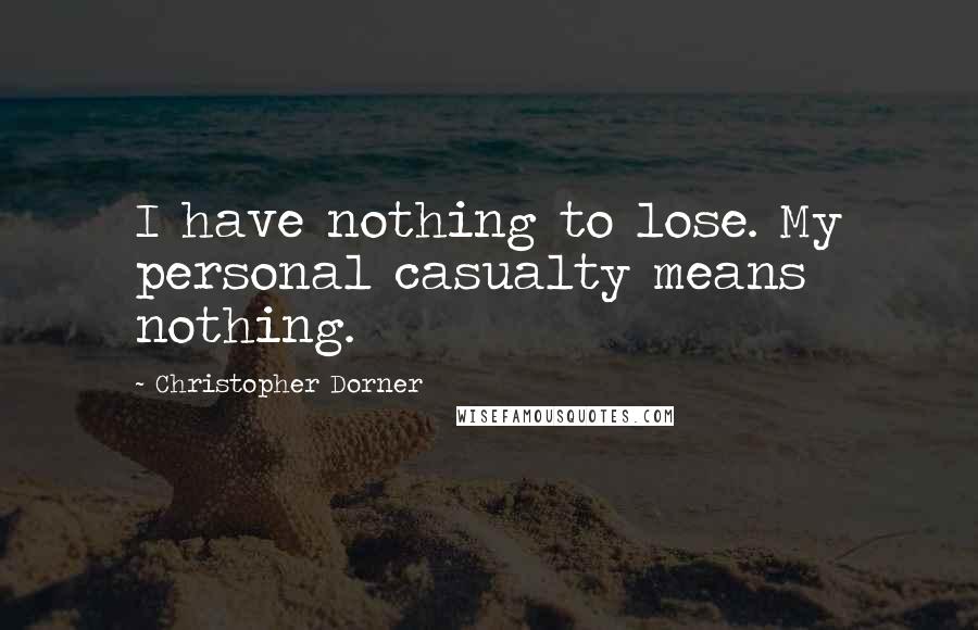Christopher Dorner Quotes: I have nothing to lose. My personal casualty means nothing.