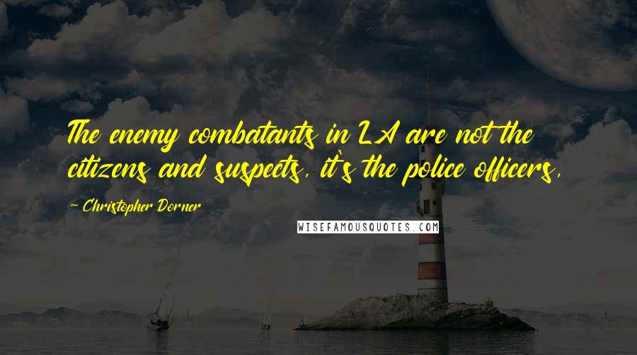 Christopher Dorner Quotes: The enemy combatants in LA are not the citizens and suspects, it's the police officers,
