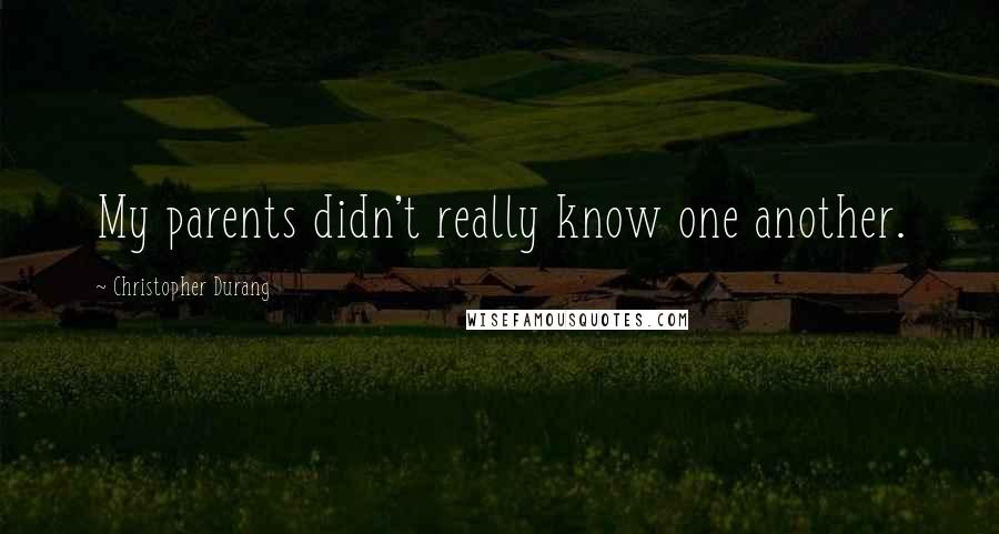 Christopher Durang Quotes: My parents didn't really know one another.