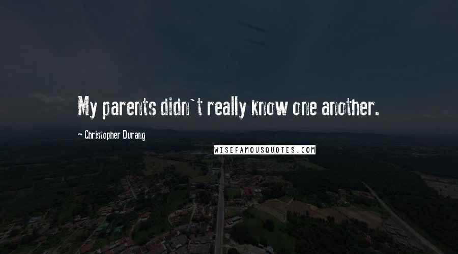 Christopher Durang Quotes: My parents didn't really know one another.