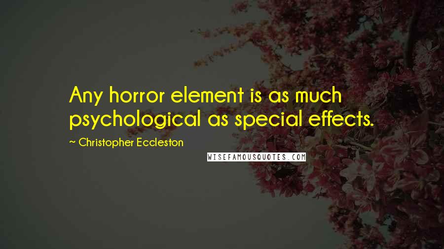 Christopher Eccleston Quotes: Any horror element is as much psychological as special effects.