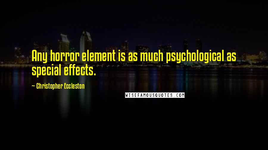 Christopher Eccleston Quotes: Any horror element is as much psychological as special effects.