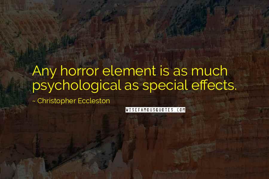 Christopher Eccleston Quotes: Any horror element is as much psychological as special effects.