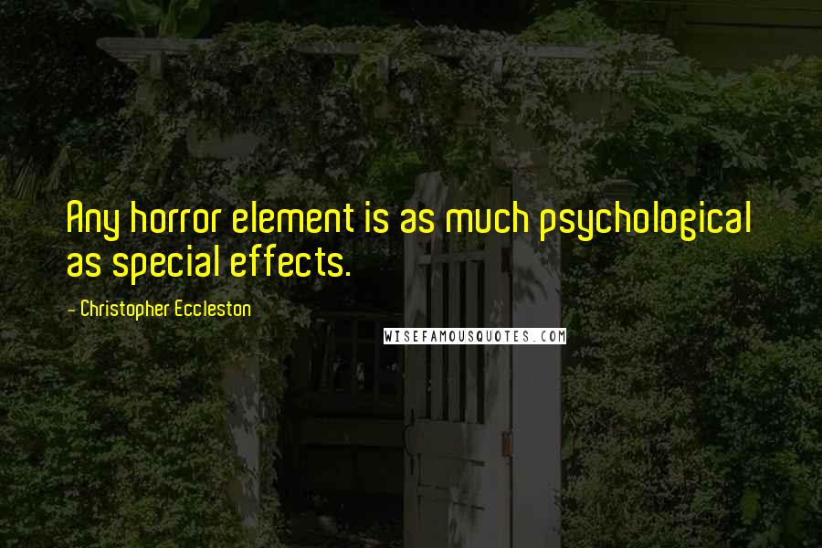Christopher Eccleston Quotes: Any horror element is as much psychological as special effects.