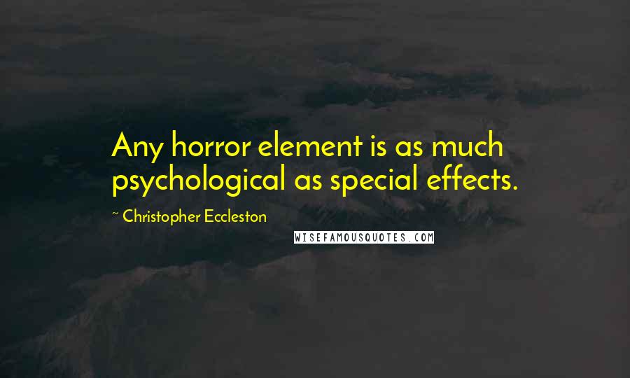 Christopher Eccleston Quotes: Any horror element is as much psychological as special effects.