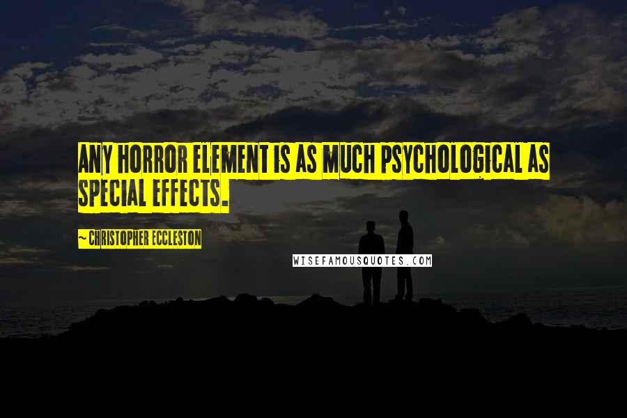 Christopher Eccleston Quotes: Any horror element is as much psychological as special effects.