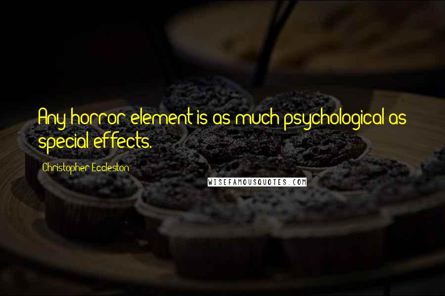 Christopher Eccleston Quotes: Any horror element is as much psychological as special effects.
