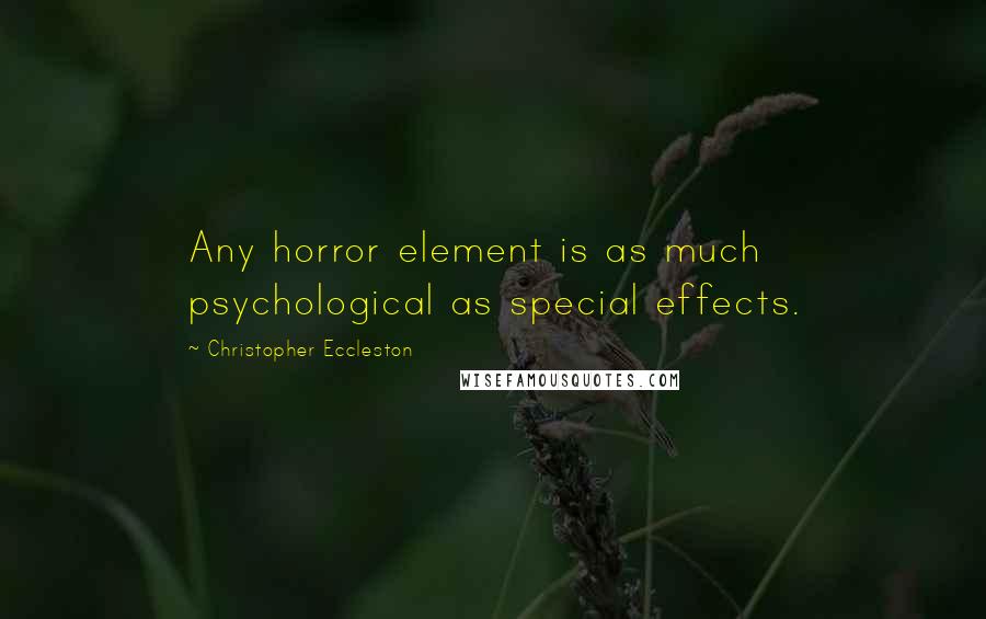 Christopher Eccleston Quotes: Any horror element is as much psychological as special effects.