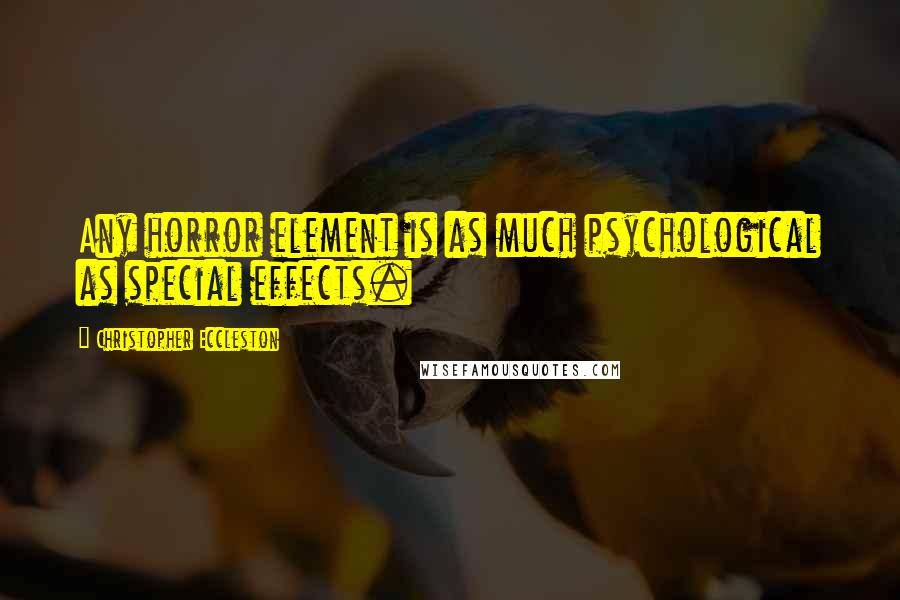 Christopher Eccleston Quotes: Any horror element is as much psychological as special effects.
