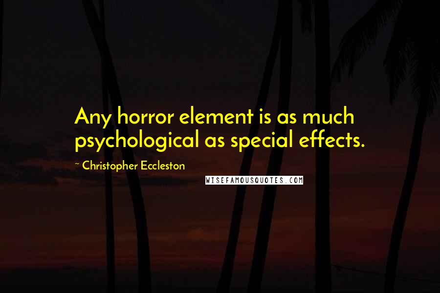 Christopher Eccleston Quotes: Any horror element is as much psychological as special effects.