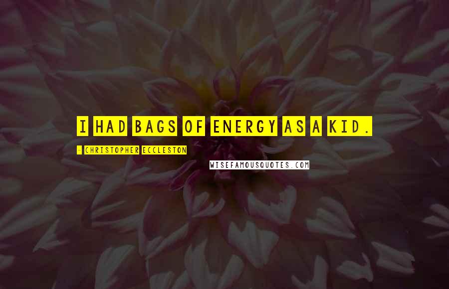Christopher Eccleston Quotes: I had bags of energy as a kid.