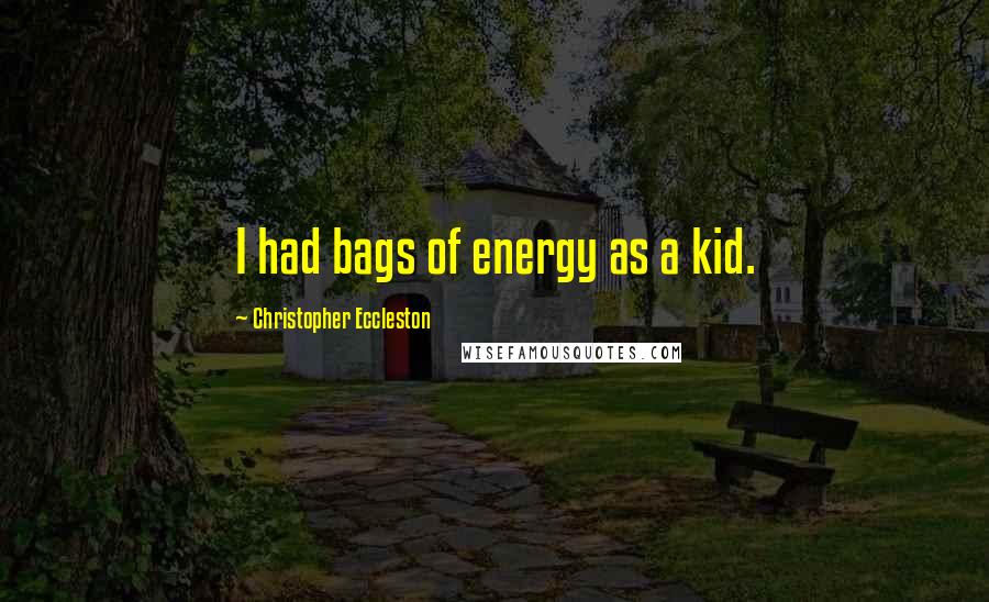 Christopher Eccleston Quotes: I had bags of energy as a kid.