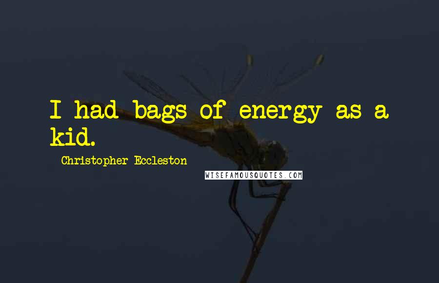 Christopher Eccleston Quotes: I had bags of energy as a kid.