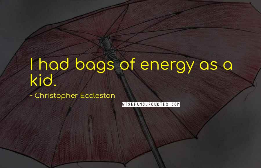 Christopher Eccleston Quotes: I had bags of energy as a kid.