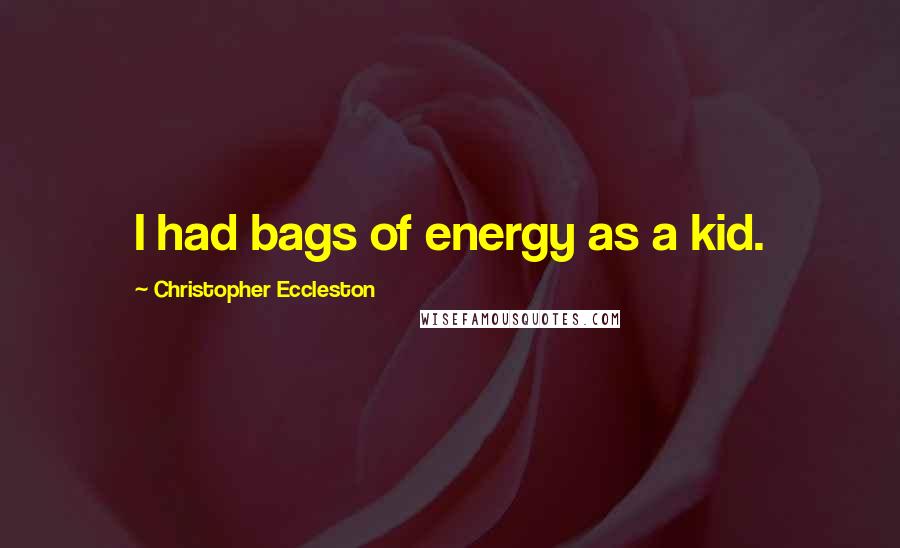 Christopher Eccleston Quotes: I had bags of energy as a kid.