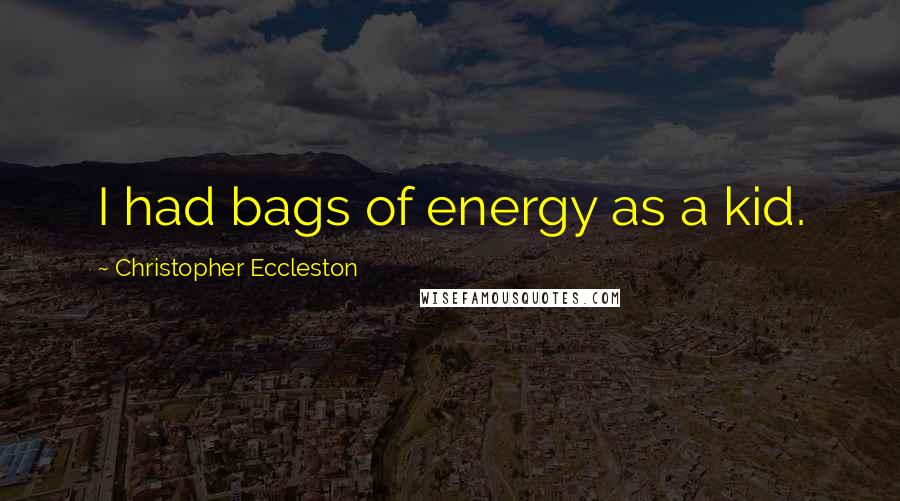 Christopher Eccleston Quotes: I had bags of energy as a kid.