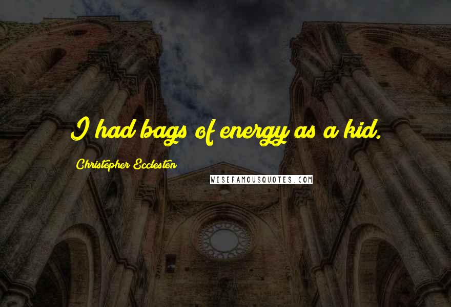 Christopher Eccleston Quotes: I had bags of energy as a kid.