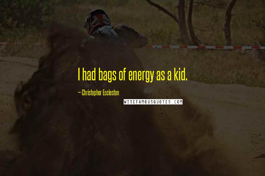 Christopher Eccleston Quotes: I had bags of energy as a kid.