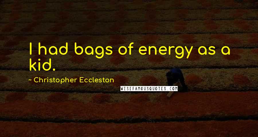 Christopher Eccleston Quotes: I had bags of energy as a kid.