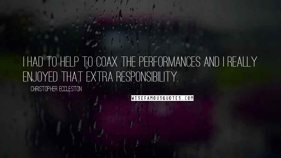 Christopher Eccleston Quotes: I had to help to coax the performances and I really enjoyed that extra responsibility.