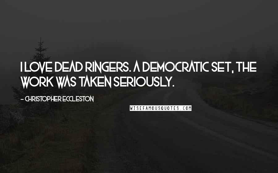 Christopher Eccleston Quotes: I love Dead Ringers. A democratic set, the work was taken seriously.