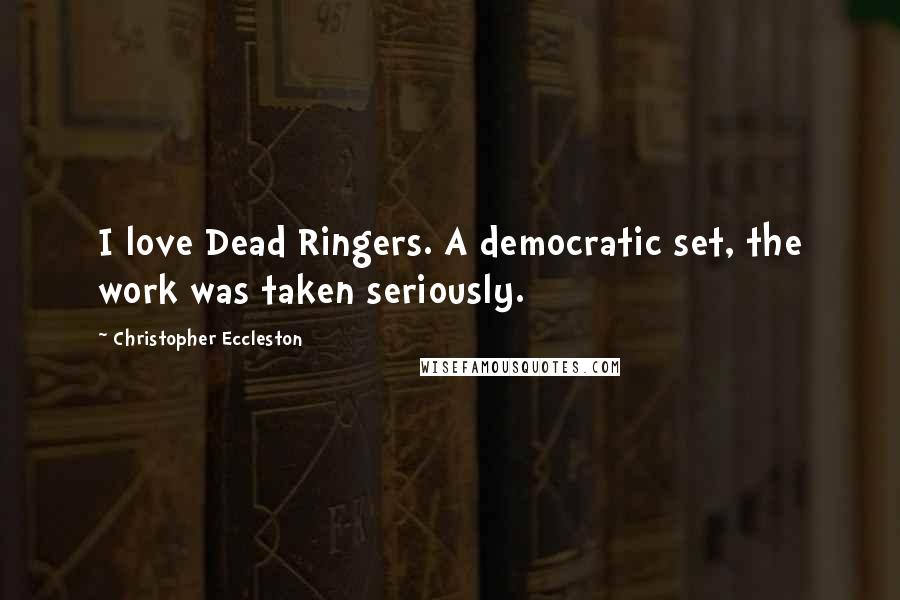 Christopher Eccleston Quotes: I love Dead Ringers. A democratic set, the work was taken seriously.
