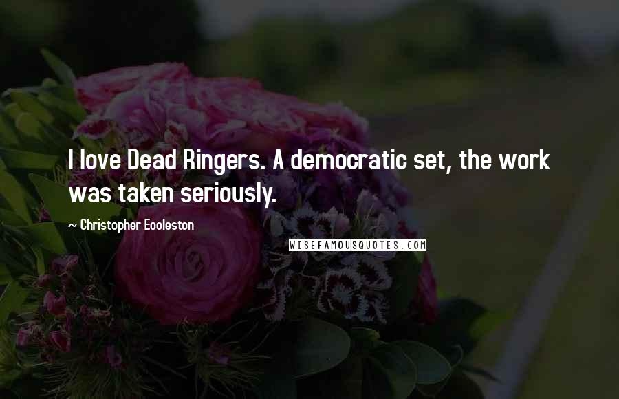 Christopher Eccleston Quotes: I love Dead Ringers. A democratic set, the work was taken seriously.