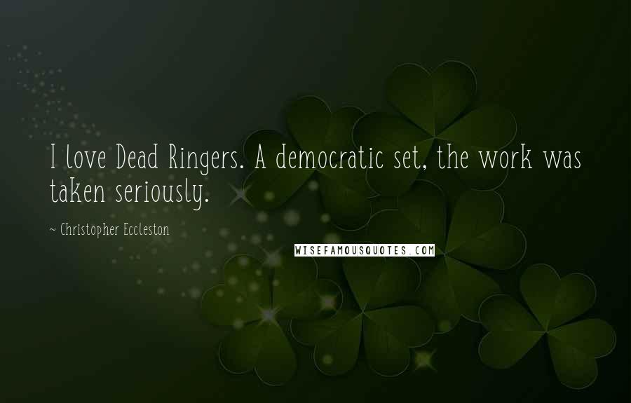 Christopher Eccleston Quotes: I love Dead Ringers. A democratic set, the work was taken seriously.