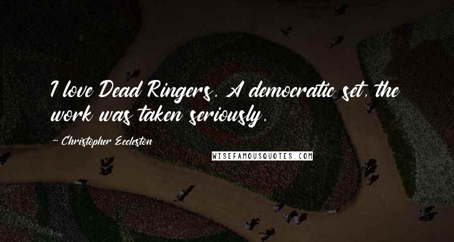 Christopher Eccleston Quotes: I love Dead Ringers. A democratic set, the work was taken seriously.