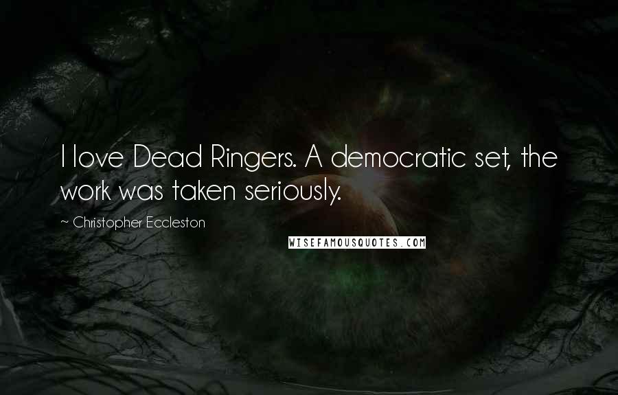 Christopher Eccleston Quotes: I love Dead Ringers. A democratic set, the work was taken seriously.
