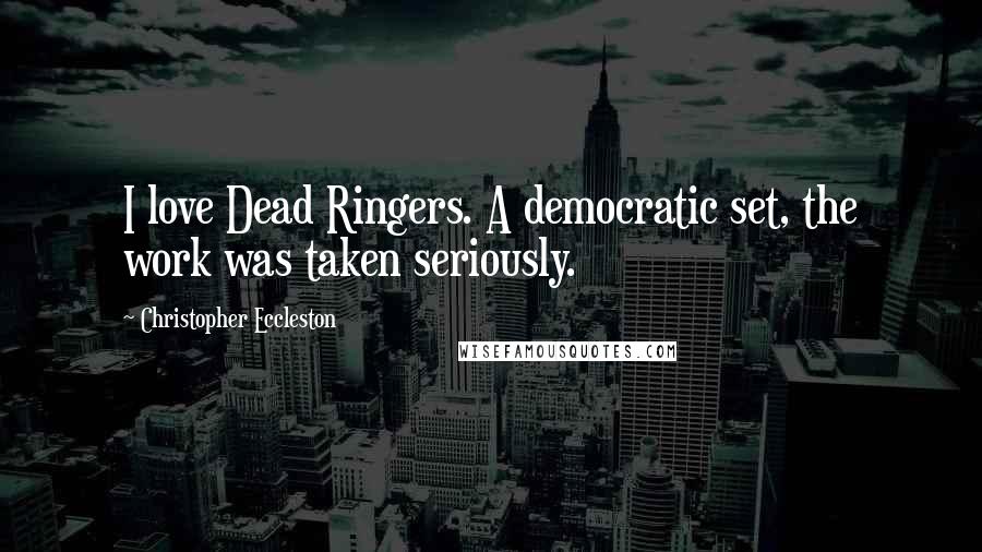 Christopher Eccleston Quotes: I love Dead Ringers. A democratic set, the work was taken seriously.