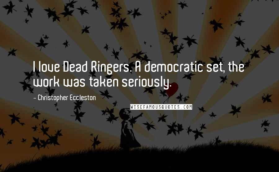 Christopher Eccleston Quotes: I love Dead Ringers. A democratic set, the work was taken seriously.