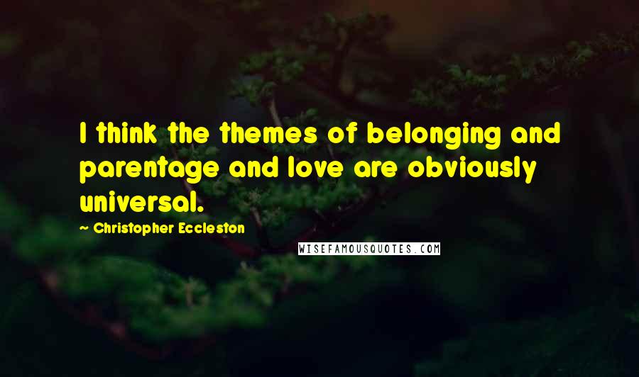 Christopher Eccleston Quotes: I think the themes of belonging and parentage and love are obviously universal.