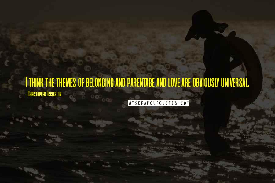 Christopher Eccleston Quotes: I think the themes of belonging and parentage and love are obviously universal.