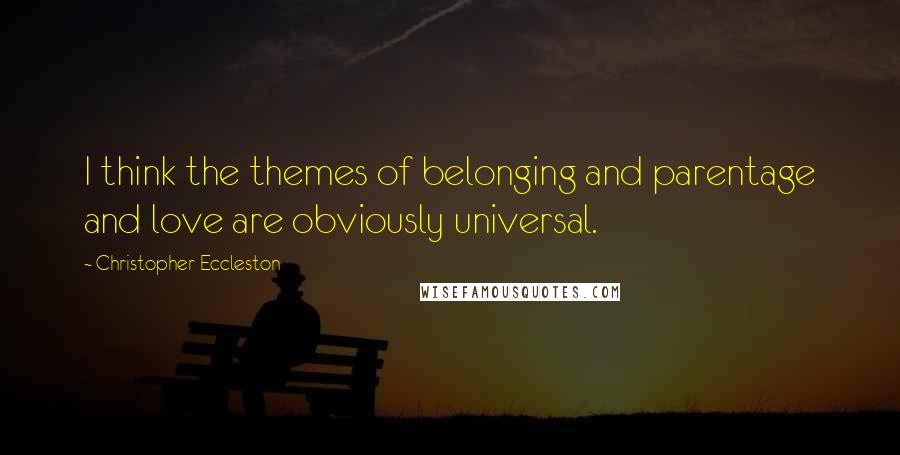 Christopher Eccleston Quotes: I think the themes of belonging and parentage and love are obviously universal.