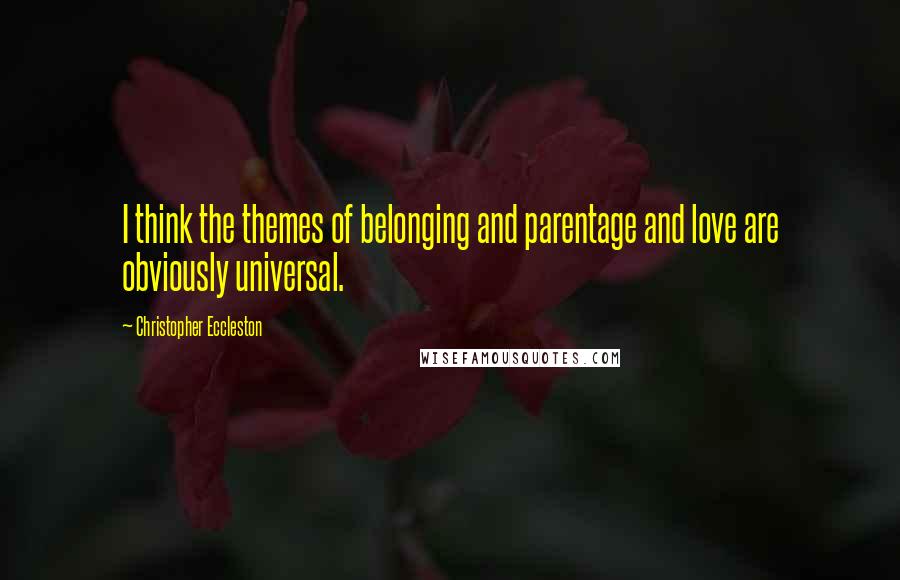 Christopher Eccleston Quotes: I think the themes of belonging and parentage and love are obviously universal.