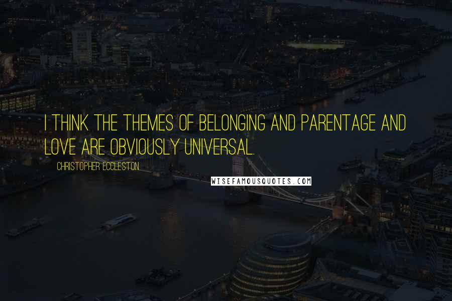 Christopher Eccleston Quotes: I think the themes of belonging and parentage and love are obviously universal.