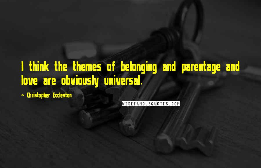 Christopher Eccleston Quotes: I think the themes of belonging and parentage and love are obviously universal.