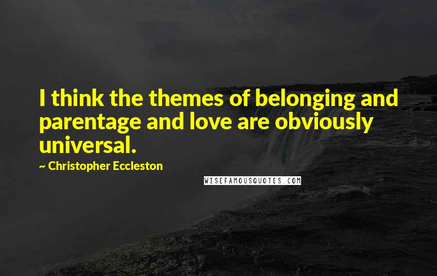 Christopher Eccleston Quotes: I think the themes of belonging and parentage and love are obviously universal.