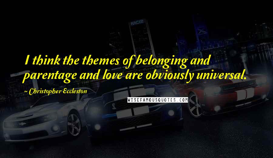 Christopher Eccleston Quotes: I think the themes of belonging and parentage and love are obviously universal.