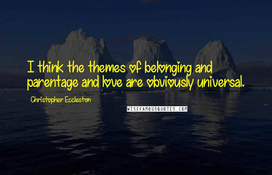 Christopher Eccleston Quotes: I think the themes of belonging and parentage and love are obviously universal.