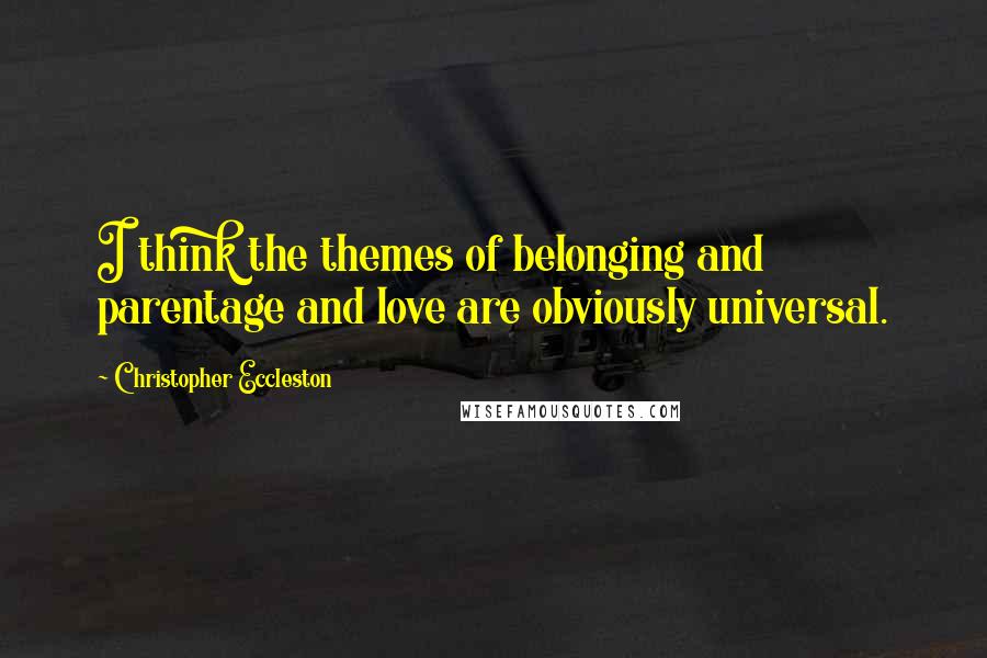 Christopher Eccleston Quotes: I think the themes of belonging and parentage and love are obviously universal.