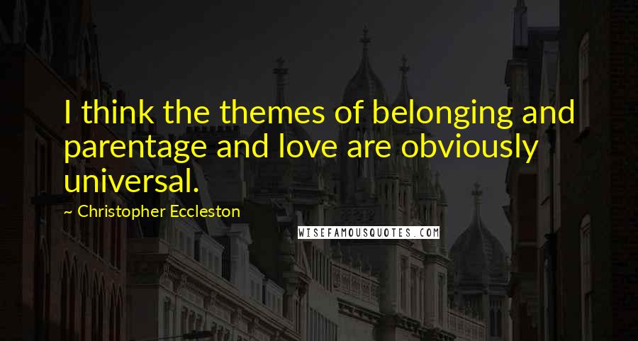 Christopher Eccleston Quotes: I think the themes of belonging and parentage and love are obviously universal.