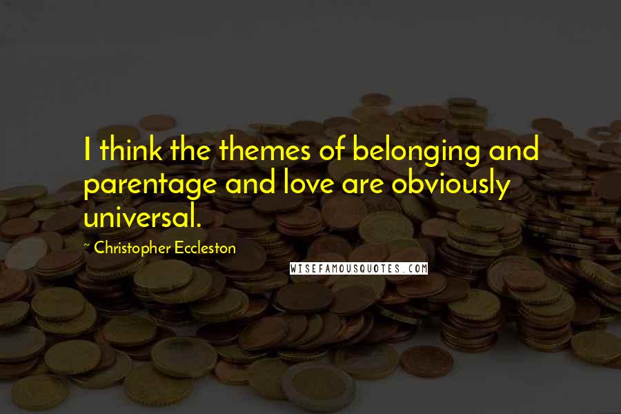 Christopher Eccleston Quotes: I think the themes of belonging and parentage and love are obviously universal.
