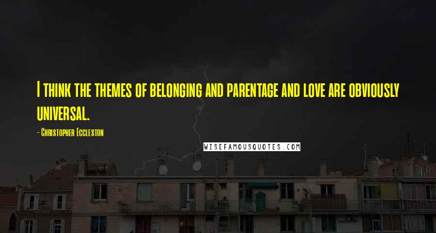 Christopher Eccleston Quotes: I think the themes of belonging and parentage and love are obviously universal.