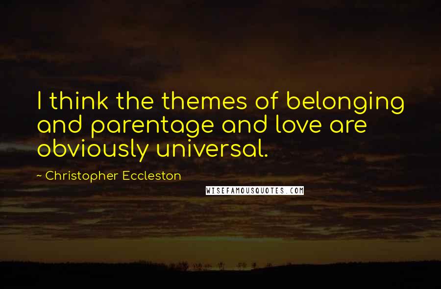 Christopher Eccleston Quotes: I think the themes of belonging and parentage and love are obviously universal.