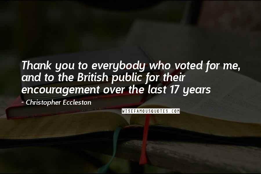Christopher Eccleston Quotes: Thank you to everybody who voted for me, and to the British public for their encouragement over the last 17 years