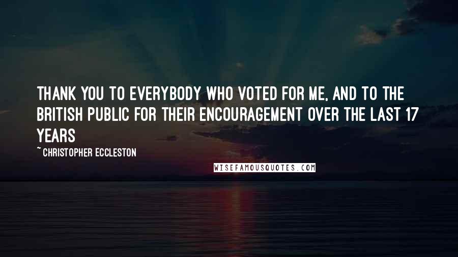 Christopher Eccleston Quotes: Thank you to everybody who voted for me, and to the British public for their encouragement over the last 17 years