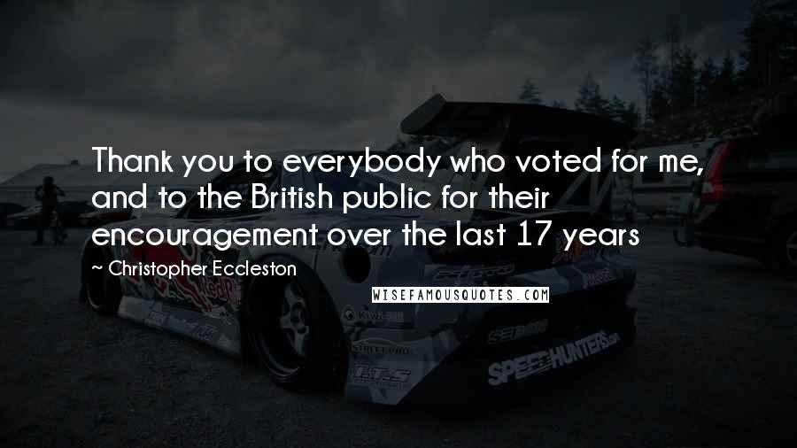 Christopher Eccleston Quotes: Thank you to everybody who voted for me, and to the British public for their encouragement over the last 17 years